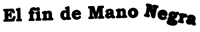 El fin de Mano Negra
