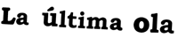 La &uacute;ltima ola