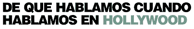 De que hablamos cuando hablamos en Hollywood 