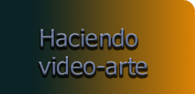 Haciendo video-arte