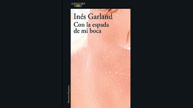 Con la espada de mi boca Inés Garland Alfaguara 185 páginas