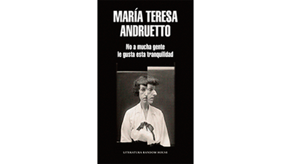 No a mucha gente le gusta esta tranquilidad María Teresa Andruetto Literatura Random House 151 páginas