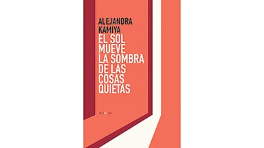 El sol mueve la sombra de las cosas quietas Alejandra Kamiya Bajo la luna 160 páginas
