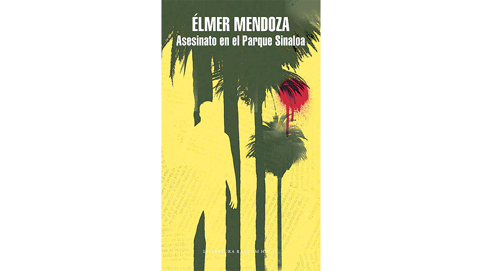 Asesinato en el Parque Sinaloa Élmer Mendoza Random House 267 páginas